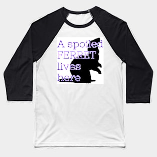 A Spoiled Ferret Lives Here Baseball T-Shirt